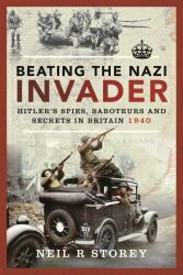 Beating the Nazi Invader : Hitler's Spies, Saboteurs and Secrets in Britain 1940