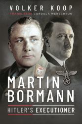 Martin Bormann : Hitler's Executioner