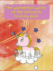 The Wonderful World of the Unicorns : Activity Book for Children, 21 Coloring Unicorn Designs, Ages 2-4, 4-8. Easy, Large Picture for Coloring with Unicorns. Great Gift for Boys & Girls