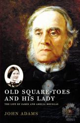 Old Square Toes and His Lady : The Life of James and Amelia Douglas