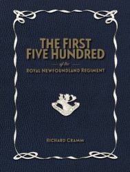 First Five-Hundred : The Royal Newfoundland Regiment in Galipoli and on the Western Front During the Great War (1914-1918)