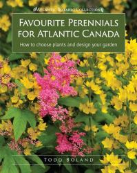 Favourite Perennials for Atlantic Canada : How to Choose Plants and Design Your Garden