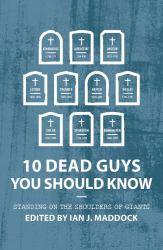 10 Dead Guys You Should Know : Standing on the Shoulders of Giants