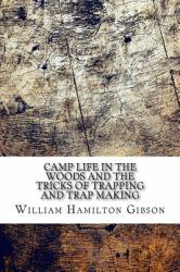 Camp Life in the Woods and the Tricks of Trapping and Trap Making