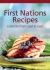 First Nations Recipes : A Selection From Coast to Coast