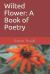 Wilted Flower: a Book of Poetry