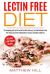 Lectin Free Diet : Complete Guide to Lectin Free Diet with Easy, Fast and Delicious Lectin Free Recipes to Prevent Inflammation, Diseases and Helps Weight Loss (with Slow Cooker Recipes and More)