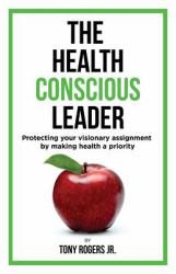 The Health Conscious Leader: Protecting Your Visionary Assignment by Making Health a Priority