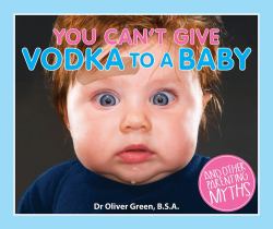 You Can't Give Vodka to a Baby : And Other Parenting Myths