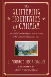 The Glittering Mountains of Canada : A Record of Exploration and Pioneer Ascents in the Canadian Rockies, 1914-1924