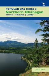 Popular Day Hikes 3 : Northern Okanagan: Vernon - Shuswap - Lumby