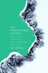 The Undiscovered Country : Essays in Canadian Intellectual Culture