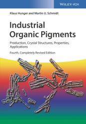 Industrial Organic Pigments : Production, Crystal Structures, Properties, Applications