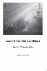 God's Gracious Creatures : Tales of Wings and Tails