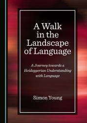 A Walk in the Landscape of Language : A Journey Towards a Heideggerian Understanding with Language