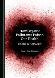 How Organic Pollutants Poison Our Health : Unsafe at Any Level