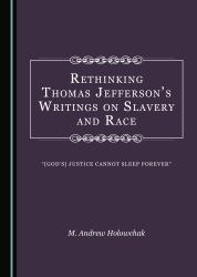 Rethinking Thomas Jefferson's Writings on Slavery and Race : [God's] Justice Cannot Sleep Forever