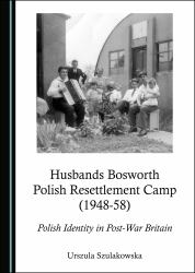 Husbands Bosworth Polish Resettlement Camp (1948-58) : Polish Identity in Post-War Britain