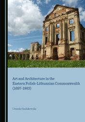 Art and Architecture in the Eastern Polish-Lithuanian Commonwealth (1697-1863)