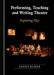 Performing, Teaching and Writing Theatre : Exploring Play