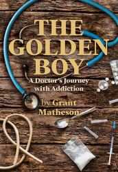 The Golden Boy : A Doctor's Journey with Addiction