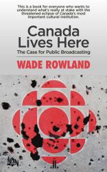 Canada Lives Here : The Case for Public Broadcasting