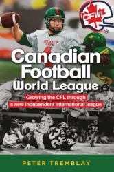 Canadian Football World League : Growing the CFL Through a New Independent International League