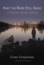 And the River Still Sings : A Wilderness Dweller's Journey