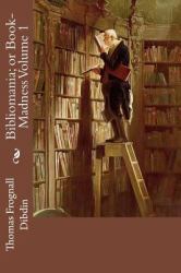 Bibliomania; or Book-Madness Volume 1