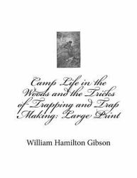 Camp Life in the Woods and the Tricks of Trapping and Trap Making: Large Print