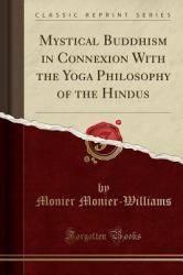 Mystical Buddhism in Connexion with the Yoga Philosophy of the Hindus (Classic Reprint)