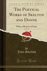 The Poetical Works of Skelton and Donne, Vol. 1 Of 2 : With a Memoir of Each (Classic Reprint)