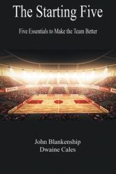 The Starting Five : Five Essentials to Make the Team Better