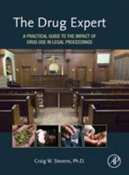 The Drug Expert : A Practical Guide to the Impact of Drug Use in Legal Proceedings