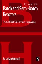 Batch and Semi-Batch Reactors : Practical Guides in Chemical Engineering