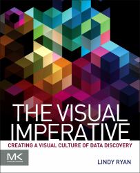 The Visual Imperative : Creating a Visual Culture of Data Discovery