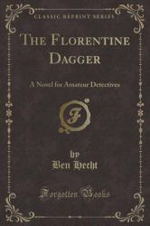 The Florentine Dagger : A Novel for Amateur Detectives (Classic Reprint)