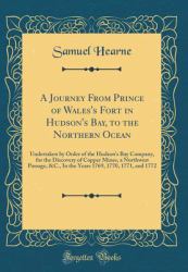 A Journey from Prince of Wales's Fort in Hudson's Bay, to the Northern Ocean : Undertaken by Order of the Hudson's Bay Company, for the Discovery of Copper Mines, a Northwest Passage, &C. , in the Years 1769, 1770, 1771, and 1772 (Classic Reprint)