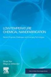 Low Temperature Chemical Nanofabrication : Recent Progress, Challenges and Emerging Technologies