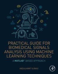 Practical Guide for Biomedical Signals Analysis Using Machine Learning Techniques : A MATLAB Based Approach