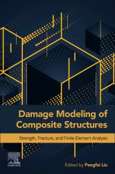 Damage Modeling of Composite Structures : Strength, Fracture, and Finite Element Analysis