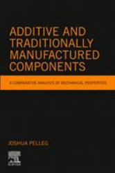 Additive and Traditionally Manufactured Components : A Comparative Analysis of Mechanical Properties