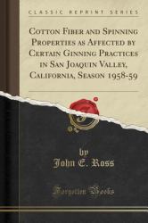 Cotton Fiber and Spinning Properties As Affected by Certain Ginning Practices in San Joaquin Valley, California, Season 1958-59 (Classic Reprint)