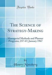 The Science of Strategy-Making : Managerial Methods and Planner Programs; 237-67; January 1967 (Classic Reprint)