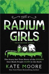 The Radium Girls: Young Readers' Edition : The Scary but True Story of the Poison That Made People Glow in the Dark