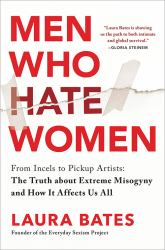 Men Who Hate Women : From Incels to Pickup Artists: the Truth about Extreme Misogyny and How It Affects Us All