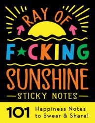 Ray of F*cking Sunshine Sticky Notes : 101 Happiness Notes to Swear and Share