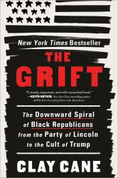 The Grift : The Downward Spiral of Black Republicans from the Party of Lincoln to the Cult of Trump