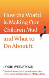 How the World Is Making Our Children Mad and What to Do about It : A Field Guide to Raising Empowered Children and Growing a More Beautiful World