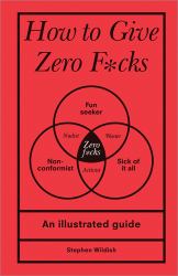 How to Give Zero F*cks : An Illustrated Guide